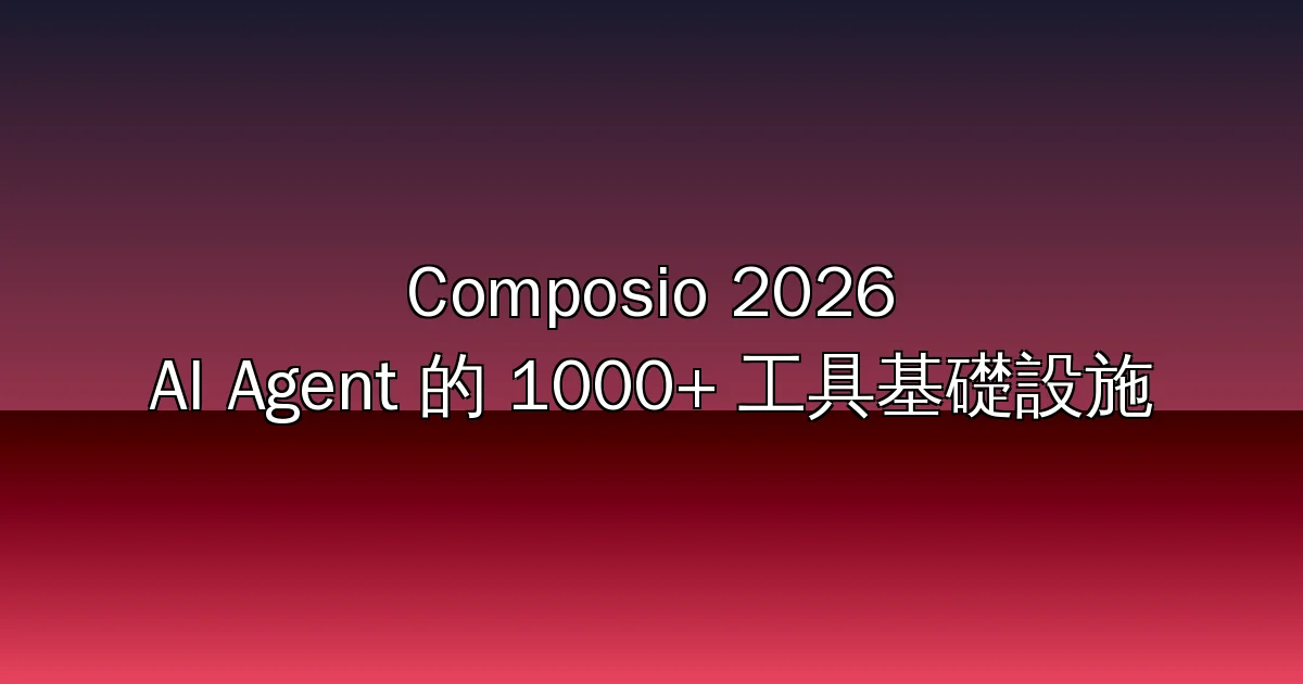 Composio 2026 完整指南:AI Agent 的 1000+ 工具基礎設施,從 SDK、CLI 到 MCP Gateway