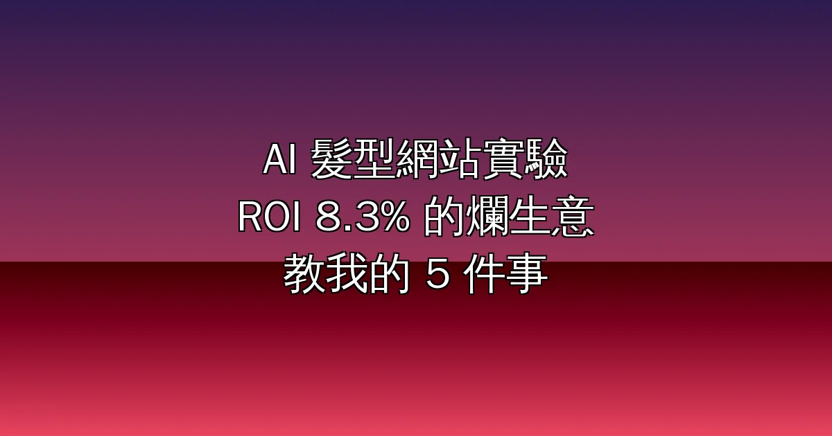 網路上的一個 AI 髮型建議網站:廣告 ROI 只有 8.3% 的爛生意,教會開發者的 5 件事