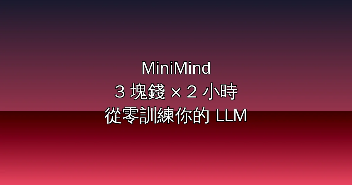 MiniMind：用 3 塊錢、2 小時從零訓練自己的語言模型！55K Stars 開源專案完整解析