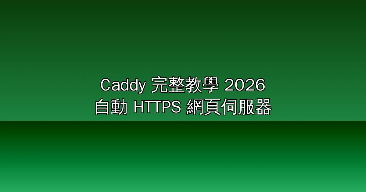 Caddy 完整教學 2026：75K 星自動 HTTPS 網頁伺服器，從 Caddyfile、反向代理到 Docker 部署一次學會