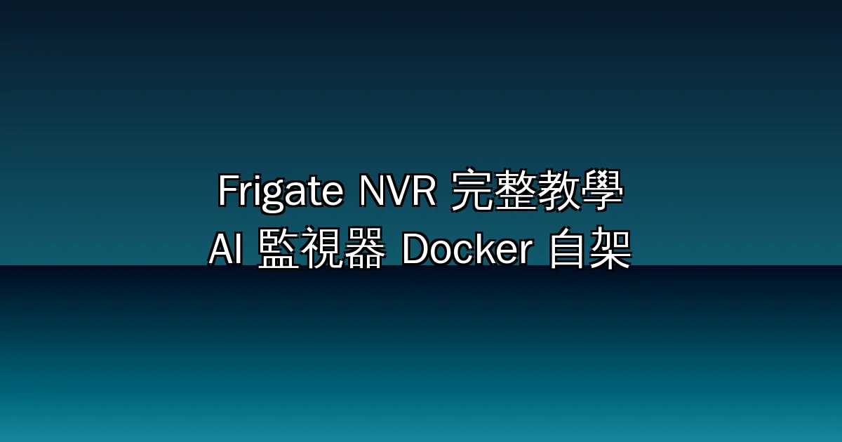 Frigate NVR 完整教學 2026：3.6 萬星開源 AI 監視器，Docker 三步自架、只錄「有人有車」的片段（0.18 人臉辨識、車牌辨識、語意搜尋、GenAI 描述全攻略）